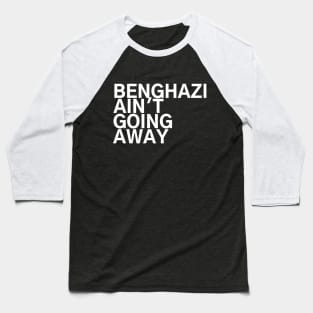 #BenghaziAintGoingAway Benghazi Ain't Going Away Baseball T-Shirt